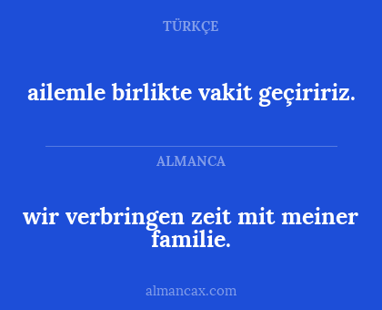 ailemle birlikte vakit geçiririz. - wir verbringen zeit mit meiner familie.