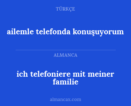 ailemle telefonda konuşuyorum - ich telefoniere mit meiner familie