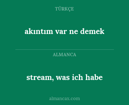 stream, was ich habe - akıntım var ne demek