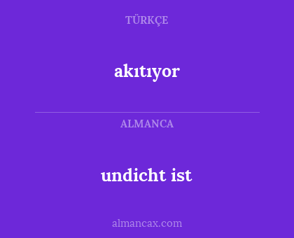akıtıyor - undicht ist