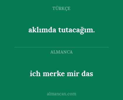 ich merke mir das - aklımda tutacağım.