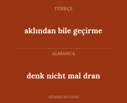 denk nicht mal dran - aklından bile geçirme