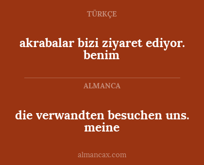 akrabalar bizi ziyaret ediyor. benim - die verwandten besuchen
uns. meine