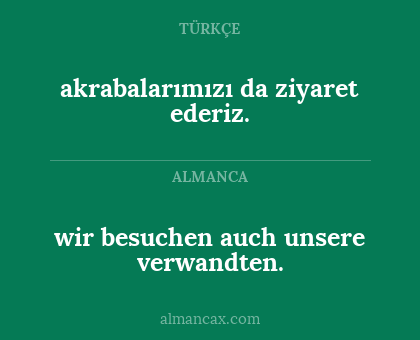 wir besuchen auch
unsere verwandten. - akrabalarımızı da ziyaret ederiz.