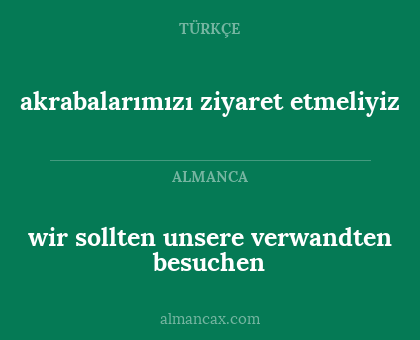 akrabalarımızı ziyaret etmeliyiz - wir sollten unsere verwandten besuchen