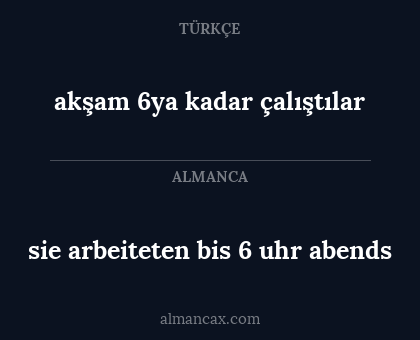 akşam 6ya kadar çalıştılar - sie arbeiteten bis 6 uhr abends