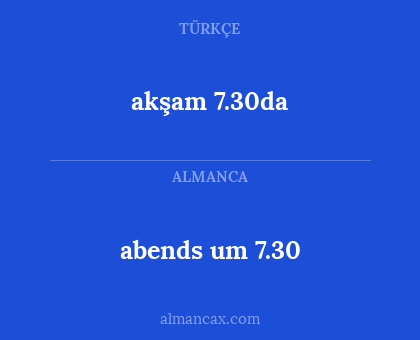 akşam 7.30da - abends um 7.30