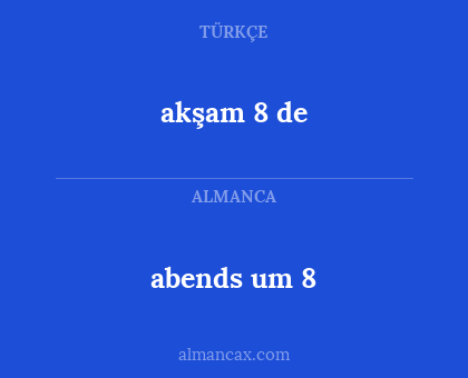 abends um 8 - akşam 8 de