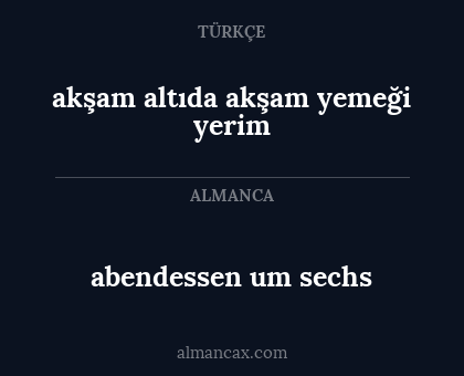 abendessen um sechs - akşam altıda akşam yemeği yerim