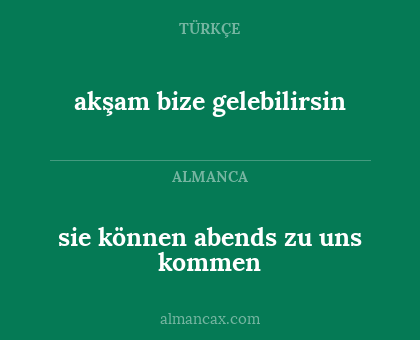 akşam bize gelebilirsin - sie können abends zu uns kommen