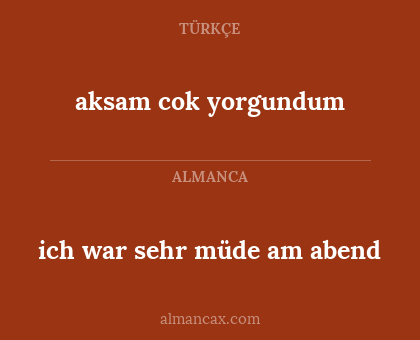 aksam cok yorgundum - ich war sehr müde am abend