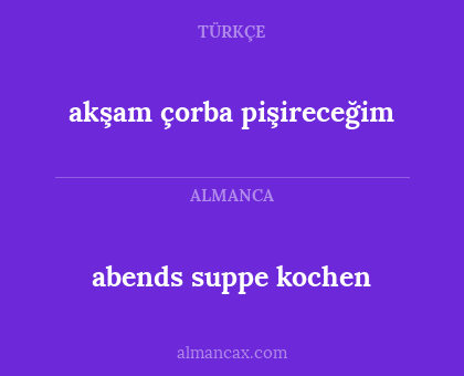 abends suppe kochen - akşam çorba pişireceğim