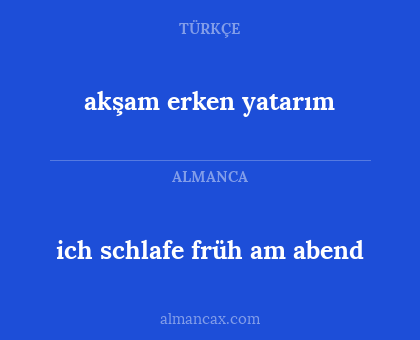 ich schlafe früh am abend - akşam erken yatarım