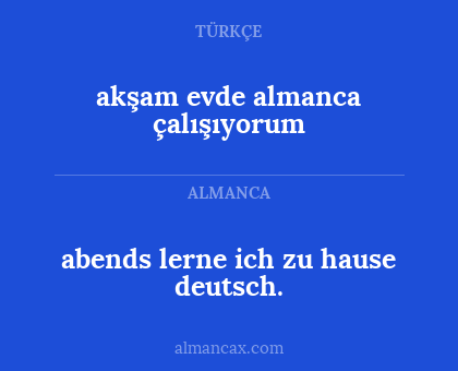 abends lerne ich zu hause deutsch. - akşam evde almanca çalışıyorum