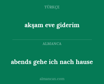 abends gehe ich nach hause - akşam eve giderim