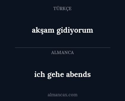 ich gehe abends - akşam gidiyorum