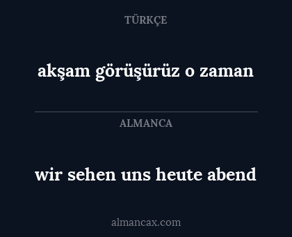 akşam görüşürüz o zaman - wir sehen uns heute abend