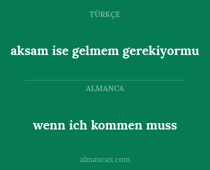 wenn ich kommen muss - aksam ise gelmem gerekiyormu