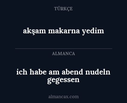 ich habe am abend nudeln gegessen - akşam makarna yedim