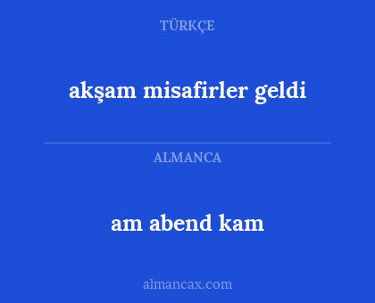 am abend kam - akşam misafirler geldi