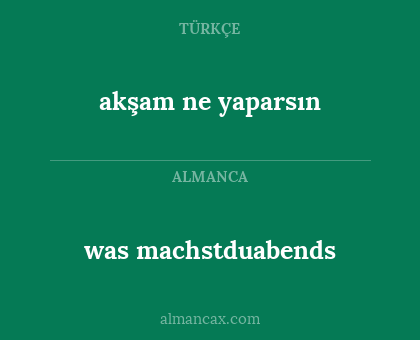 was machstduabends - akşam ne yaparsın