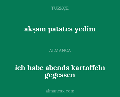 akşam patates yedim - ich habe abends kartoffeln gegessen