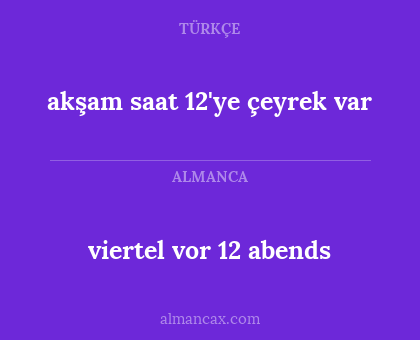viertel vor 12 abends - akşam saat 12'ye çeyrek var