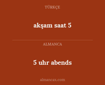 akşam saat 5 - 5 uhr abends