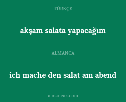 ich mache den salat am abend - akşam salata yapacağım