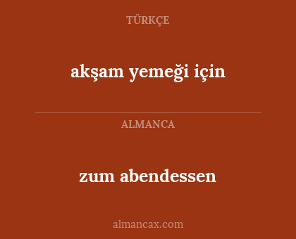 zum abendessen - akşam yemeği için