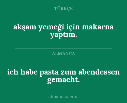 akşam yemeği için makarna yaptım. - ich habe pasta zum abendessen gemacht.