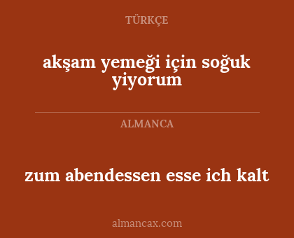 zum abendessen esse ich kalt - akşam yemeği için soğuk yiyorum