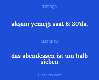 das abendessen ist um halb sieben - akşam yemeği saat 6: 30'da.