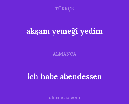 ich habe abendessen - akşam yemeği yedim