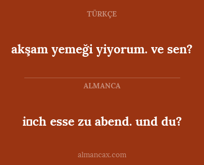 i̇ch esse zu abend. und du? - akşam yemeği yiyorum. ve sen?