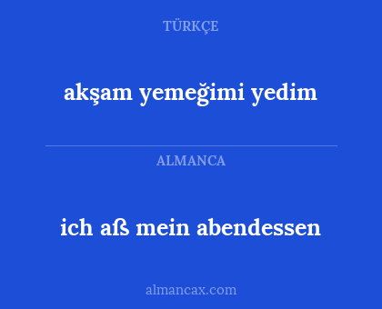 ich aß mein abendessen - akşam yemeğimi yedim