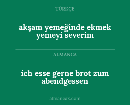 akşam yemeğinde ekmek yemeyi severim - ich esse gerne brot zum abendgessen