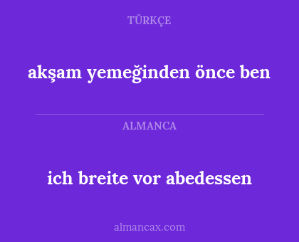 ich breite vor abedessen - akşam yemeğinden önce ben