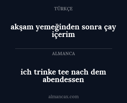 ich trinke tee nach dem abendessen - akşam yemeğinden sonra çay içerim
