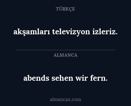 akşamları televizyon izleriz. - abends sehen wir fern.