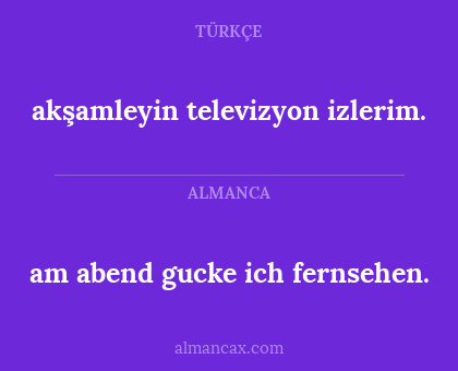 akşamleyin televizyon izlerim. - am abend gucke ich fernsehen.