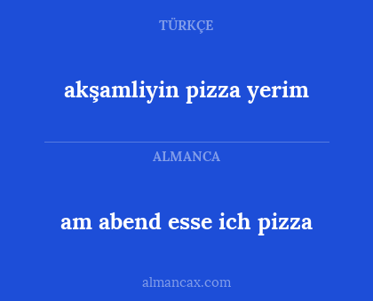 am abend esse ich pizza - akşamliyin pizza yerim