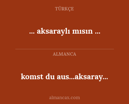 ... aksaraylı mısın ... - komst du aus...aksaray...