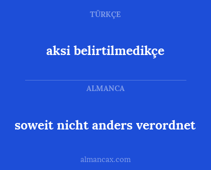 aksi belirtilmedikçe - soweit nicht anders verordnet