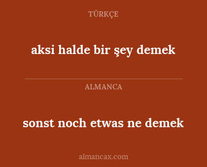 aksi halde bir şey demek - sonst noch etwas ne demek