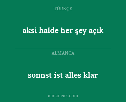 aksi halde her şey açık - sonnst ist alles klar