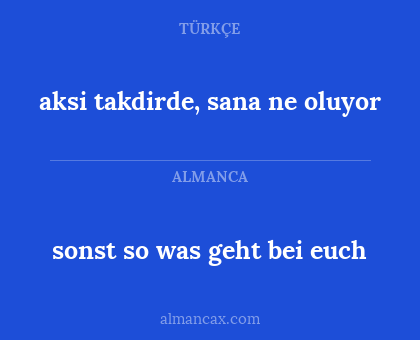 sonst so was geht bei euch - aksi takdirde, sana ne oluyor