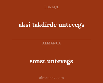 sonst untevegs - aksi takdirde untevegs