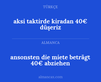 aksi taktirde kiradan 40€ düşeriz - ansonsten die miete beträgt 40€ abziehen
