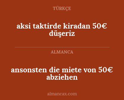 ansonsten die miete von 50€ abziehen - aksi taktirde kiradan 50€ düşeriz